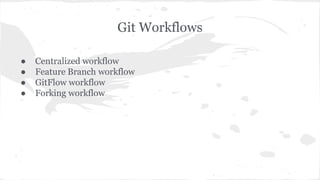 Git Workflows 
● Centralized workflow 
● Feature Branch workflow 
● GitFlow workflow 
● Forking workflow 
 
