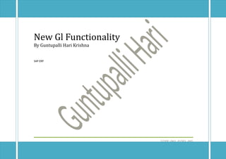 New Gl Functionality
New Gl Functionality
By Guntupalli Hari Krishna
SAP ERP
T.CODE: FAGL_FLEXGL_IMG
 