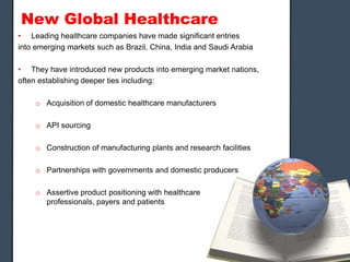 New Global Healthcare
• Leading healthcare companies have made significant entries
into emerging markets such as Brazil, C...