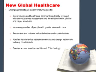 New Global Healthcare
•    Emerging markets are quickly maturing due to:

      o Governments and healthcare communities d...