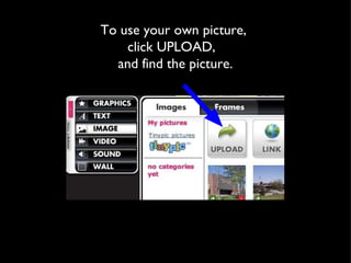 To use your own picture,  click UPLOAD,  and find the picture. 