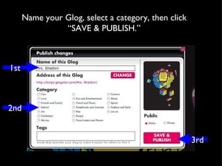 Name your Glog, select a category, then click “SAVE & PUBLISH.” 1st 2nd 3rd 