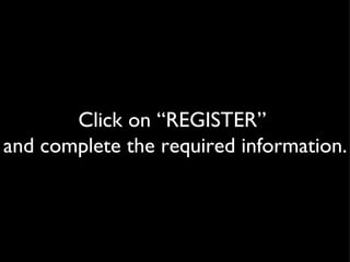 Click on “REGISTER”  and complete the required information. 