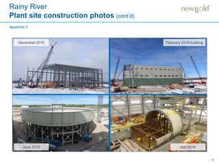 Rainy River
Plant site construction photos (cont’d)
32
December 2015 February 2016 building
July 2016June 2016
Appendix 3
 