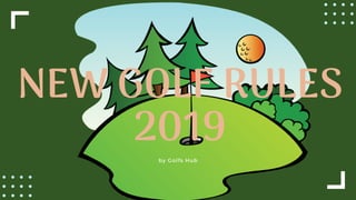 NEW GOLF RULES
2019
by Golfs Hub
 