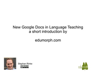 New Google Docs in Language Teaching a short introduction by edumorph.com Stephan Rinke 