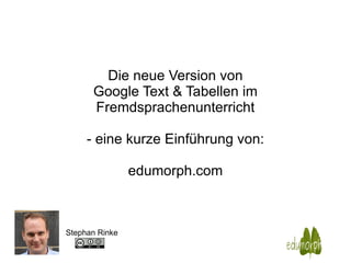 Die neue Version von Google Text & Tabellen im Fremdsprachenunterricht - eine kurze Einführung von: edumorph.com Stephan Rinke 