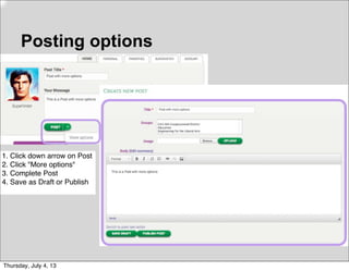 Posting options
1. Click down arrow on Post
2. Click "More options"
3. Complete Post
4. Save as Draft or Publish
Thursday, July 4, 13
 
