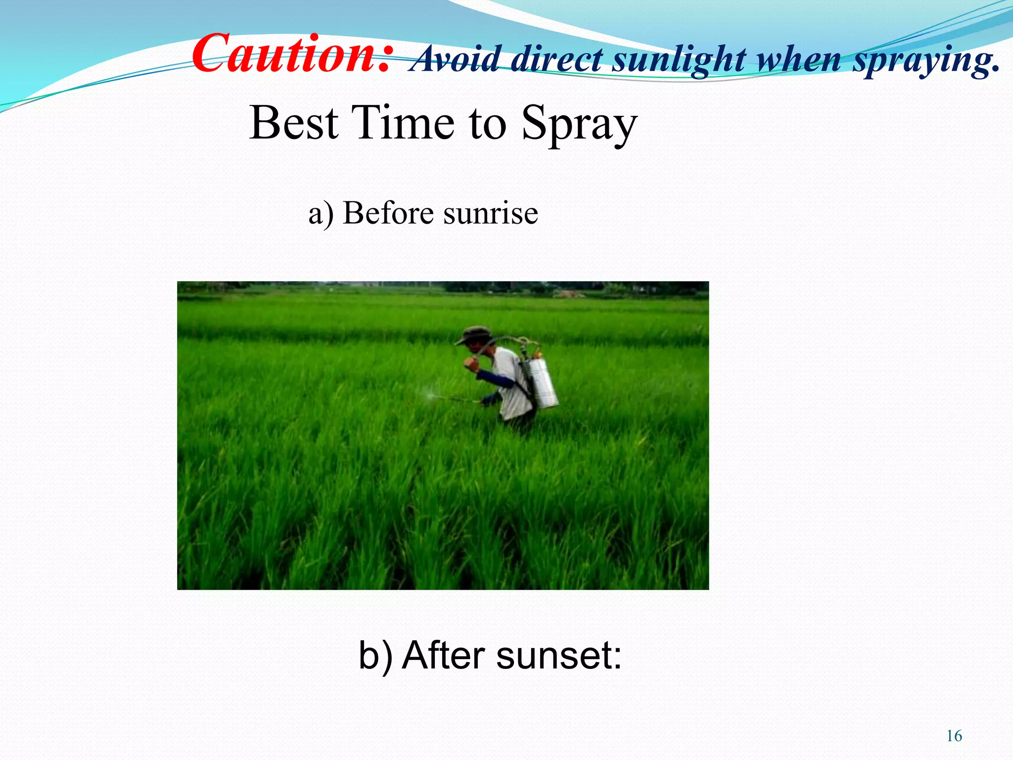 Best Time to Spray
Caution: Avoid direct sunlight when spraying.
b) After sunset:
16
a) Before sunrise
 