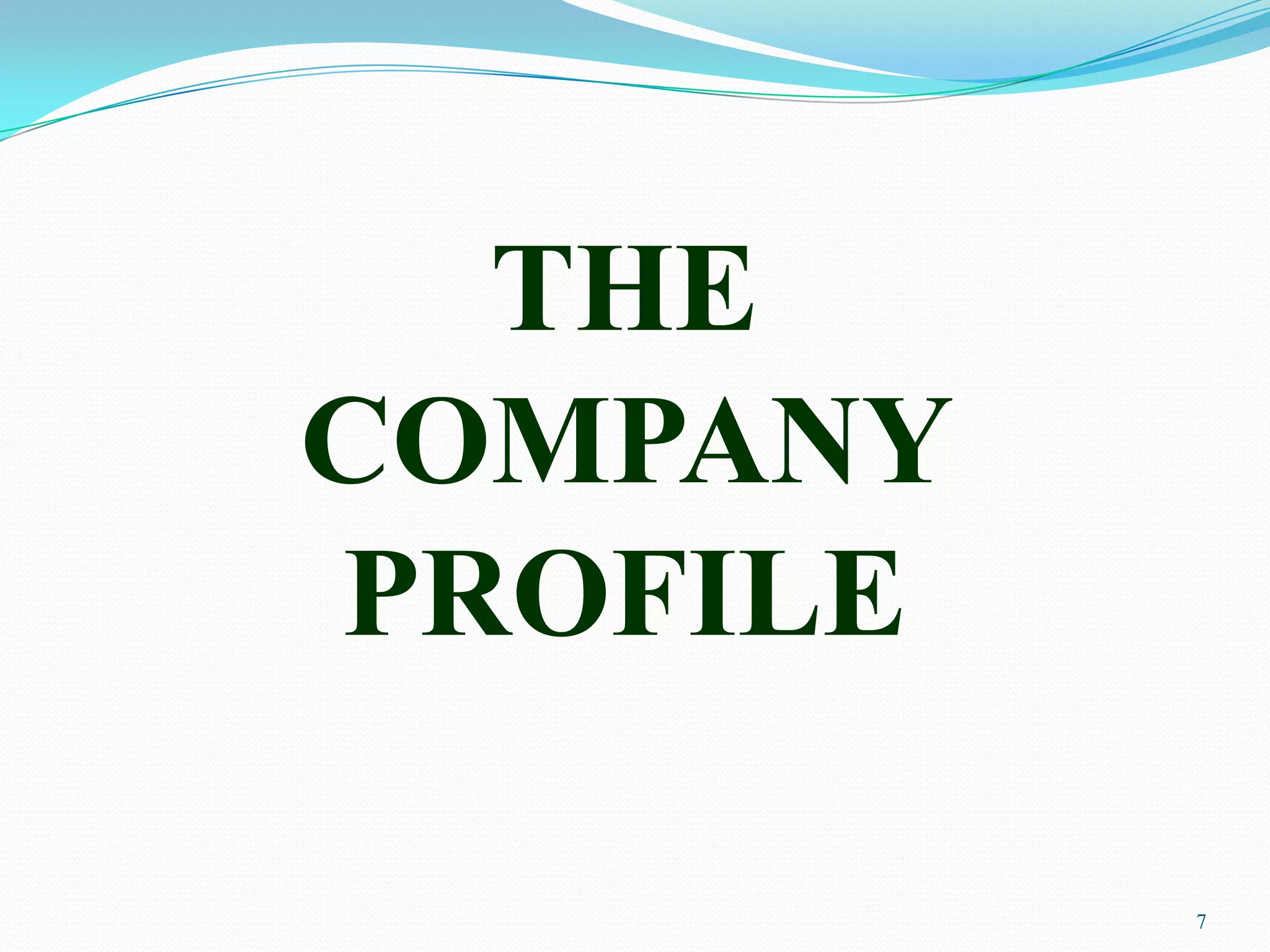 7
THE
COMPANY
PROFILE
 