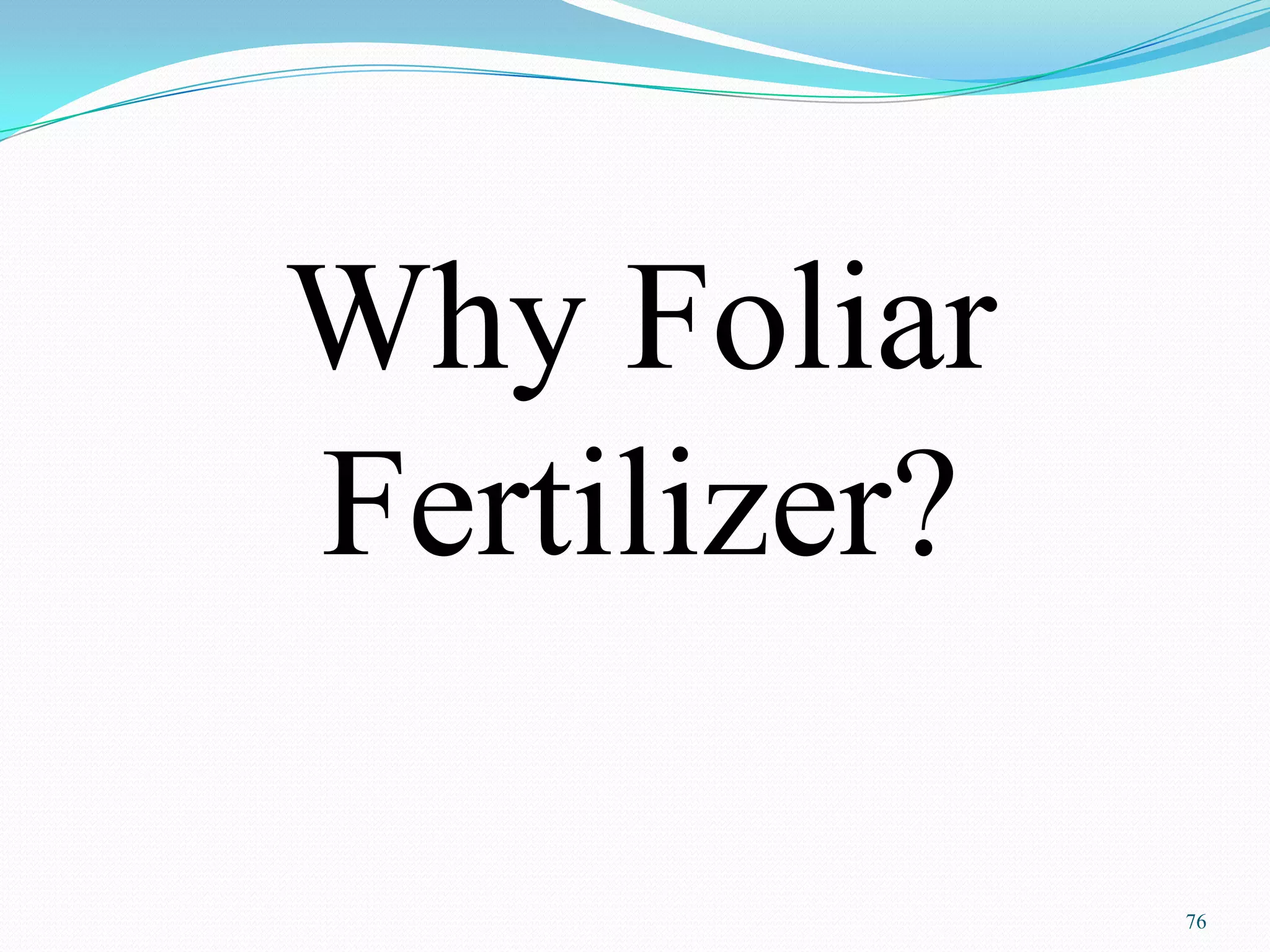 76
Why Foliar
Fertilizer?
 