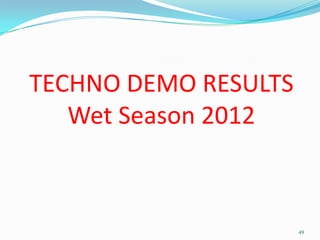 TECHNO DEMO RESULTS
Wet Season 2012
49
 