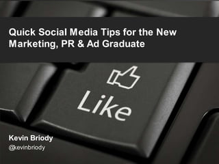 Quick Social Media Tips for the New Marketing, PR & Ad Graduate Kevin Briody @kevinbriody 