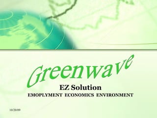 EZ Solution EMOPLYMENT  ECONOMICS  ENVIRONMENT Greenwave 