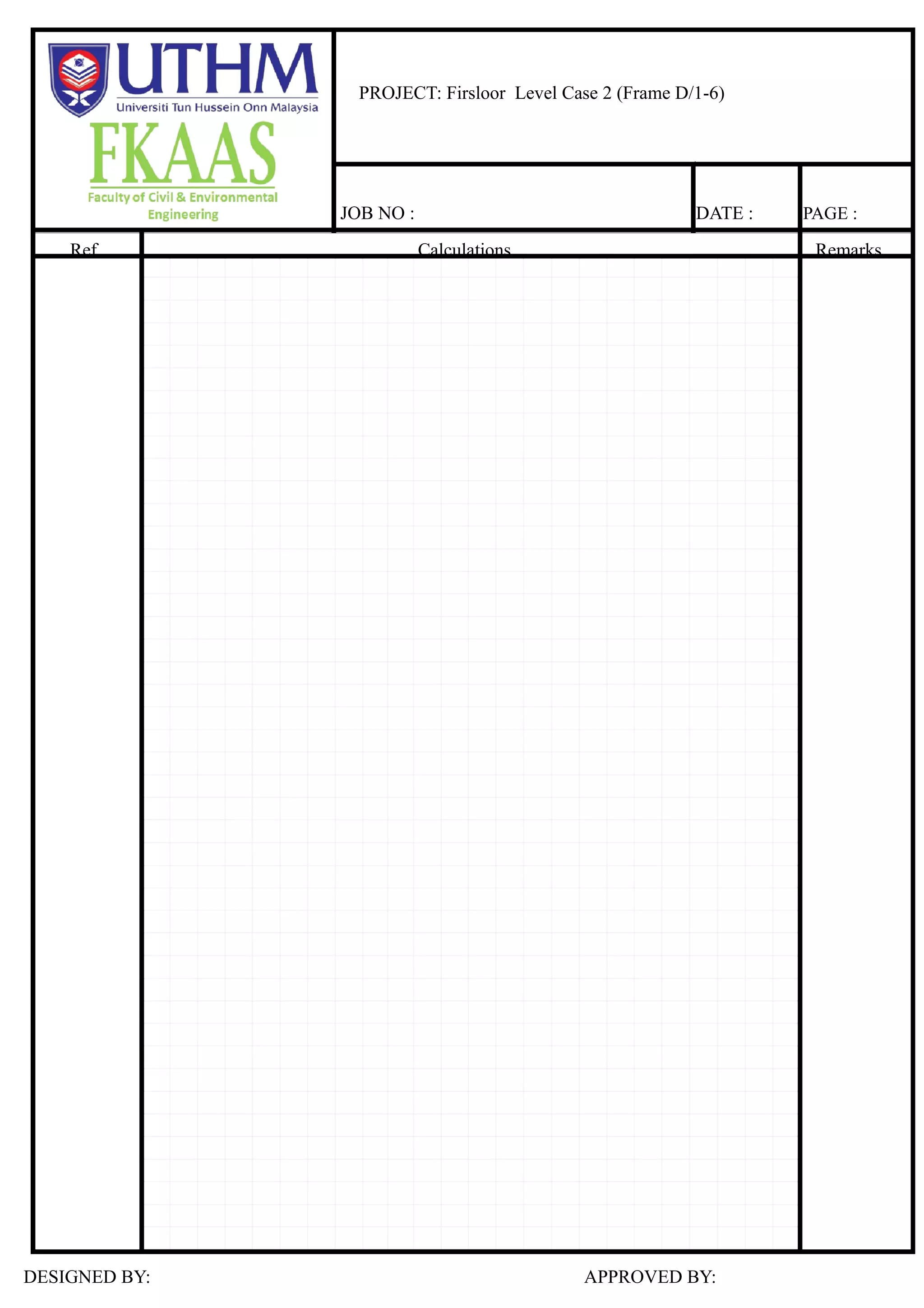 PROJECT: Firsloor Level Case 2 (Frame D/1-6)
JOB NO : DATE : PAGE :
Ref. Calculations Remarks
DESIGNED BY: APPROVED BY:
177.49 349.35 40.25 195.47 9.05 25.72 3.6
3.6
2.1 2.4 1.5 3 0.9 1.5
6 5 3a 3 1b 1a 1
M6-5=M5-6 = wL²/12
= 65.23 kNm
ˉM5-3a=M3a-5 = 167.69 kNm
ˉM3a-3=M3-3a = 7.55 kNm
ˉM3-1b=M1b-3 = 146.61 kNm
ˉM1b-1a=M1a-1b = 0.61 kNm
ˉM1a-1=M1-1a = 4.82 kNm
Moment distribution :
2.48 5.89 9.28 2.02
0.81 0.04 0.74 0.03 0.73 0.02
0.95 0.04 1.52 0.06 3.05 0.07
4.26 0.19 3.79 0.15 2.77 0.06
3.50 0.15 8.27 0.33 13.78 0.32
22.07 0.96 20.87 0.82 8.54 0.20
0.89 0.04 61.58 2.42 55.15 1.26
4.96 65.23 102.46 4.47 139.06 5.47 4.21 0.10
0.08 0.04 0.04 0.04 0.03 0.02 0.06
0.08 0.85 0.49 0.04 0.43 0.36 0.04 0.57 0.61 0.04 0.31 0.22 0.03 0.73 0.60 0.04 0.36 0.89 0.06
65.23 167.69 160.14 7.55 146.61 146.00 0.61 4.82
4.96 55.31 49.87 4.47 43.64 85.41 5.47 42.71 2.51 0.15 1.51
24.94 27.65 21.82 64.53 42.71 21.35 22.61 1.26 0.75
0.43 0.04 0.38 37.82 2.42 18.91 32.89 1.97 19.73
0.22 0.19 19.10 18.91 9.46 25.90 16.45 9.87
10.74 0.96 9.40 12.82 0.82 6.41 5.10 0.30 3.06
5.37 4.70 11.11 6.41 3.20 5.75 2.55 1.53
1.70 0.15 1.49 5.08 0.33 2.54 8.22 0.49 4.93
0.85 0.74 3.28 2.54 1.27 5.38 4.11 2.47
2.07 0.19 1.81 2.33 0.15 1.17 1.65 0.10 0.99
1.04 0.91 2.07 1.17 0.58 1.41 0.82 0.49
0.46 0.04 0.40 0.94 0.06 0.47 1.82 0.11 1.09
0.23 0.20 0.67 0.47 0.23 1.14 0.91 0.54
0.02 0.39 0.04 0.34 0.46 0.03 0.23 0.44 0.03 0.26
2.51 144.82 5.89 103.24 78.18 9.28 137.34 3.15 17.91 2.33
(9.53) (5.81) (1.16)
(0.02) (0.23) (0.67) (0.02) (1.14) (0.03) (0.54) (0.03)
(0.08) (1.04) (2.07) (0.08) (1.41) (0.04) (0.49) (0.03)
(0.06) (0.85) (3.28) (0.12) (5.38) (0.15) (2.47) (0.14)
(0.41) (5.37) (11.11) (0.41) (5.75) (0.16) (1.53) (0.09)
(0.02) (0.22) (19.10) (0.70) (25.90) (0.72) (9.87) (0.56)
(1.90) (24.94) (64.53) (2.36) (22.61) (0.63) (0.75) (0.04)
(160.14) (5.85) (146.00) (4.08) (4.82) (0.27)
(65.23) (102.46) (167.69) (7.55) (139.06) (146.61) (0.61) (4.21) (4.82)
(57.09) (5.85) (91.35) (31.81) (4.08) (106.03) (4.27) (0.27)
(0.89) (28.55) (45.67) (61.58) (15.91) (53.02) (55.15) (2.14)
(1.90) (21.14) (23.00) (2.36) (36.81) (4.93) (0.63) (16.42) (0.67) (0.04)
(10.57) (22.07) (11.50) (18.40) (20.87) (2.46) (8.21) (8.54) (0.33)
(0.02) (0.18) (6.81) (0.70) (10.90) (5.64) (0.72) (18.81) (8.75) (0.56)
(0.09) (3.50) (3.40) (5.45) (8.27) (2.82) (9.41) (13.78) (4.37)
(0.41) (4.56) (3.96) (0.41) (6.34) (1.25) (0.16) (4.18) (1.35) (0.09)
(2.28) (4.26) (1.98) (3.17) (3.79) (0.63) (2.09) (2.77) (0.68)
(0.06) (0.72) (1.17) (0.12) (1.87) (1.17) (0.15) (3.91) (2.19) (0.14)
(0.36) (0.95) (0.59) (0.94) (1.52) (0.59) (1.95) (3.05) (1.09)
(0.08) (0.88) (0.74) (0.08) (1.18) (0.31) (0.04) (1.02) (0.44) (0.03)
(0.44) (0.81) (0.37) (0.59) (0.74) (0.15) (0.51) (0.73) (0.22)
(0.20) (0.24) (0.02) (0.38) (0.25) (0.03) (0.83) (0.48) (0.03)
(4.96) (156.60) (9.53) (84.17) (96.74) (5.81) (125.72) (21.96) (1.16)
6 5 3a 3 1b 1a 1
 