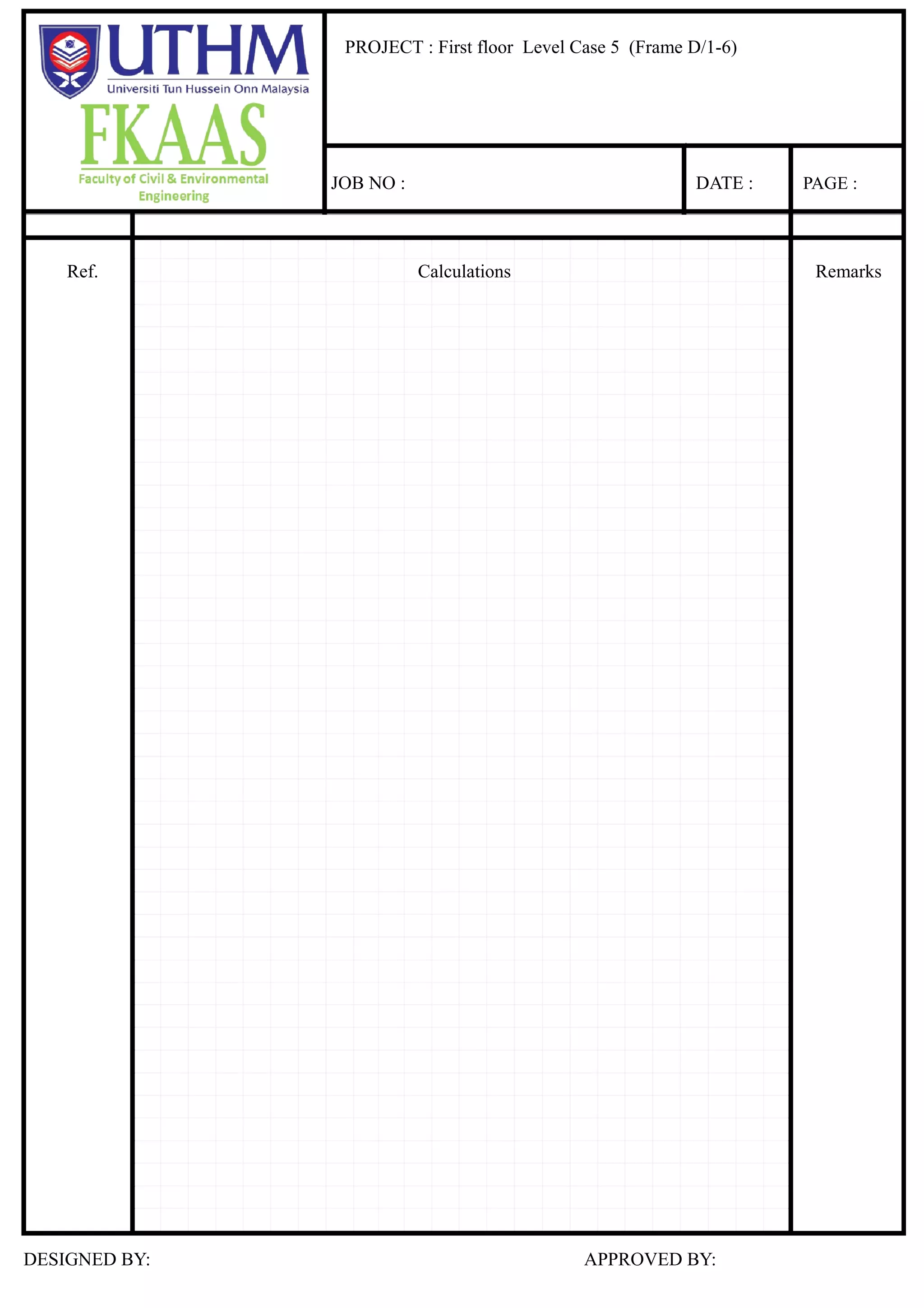 190.13 366.63 40.25 198.69 17.78 25.72 3.6
3.6
2.1 2.4 1.5 3 0.9 1.5
6 5 3a 3 1b 1a 1
M6-5=M5-6 = wL²/12
= 69.87 kNm
ˉM5-3a=M3a-5 = 175.98 kNm
ˉM3a-3=M3-3a = 7.55 kNm
ˉM3-1b=M1b-3 = 149.02 kNm
ˉM1b-1a=M1a-1b = 1.20 kNm
ˉM1a-1=M1-1a = 4.82 kNm
Momentdistribution:
2.77 6.03 9.48 2.02
0.97 0.04 1.56 0.06 3.11 0.07
4.37 0.19 3.88 0.15 2.80 0.06
3.57 0.16 8.53 0.34 14.05 0.32
22.72 0.99 21.32 0.84 8.57 0.20
0.40 0.02 64.14 2.52 55.82 1.28
5.31 69.87 106.11 4.63 141.47 5.57 3.62 0.08
0.08 0.04 0.04 0.04 0.03 0.02 0.06
0.08 0.85 0.49 0.04 0.43 0.36 0.04 0.57 0.61 0.04 0.31 0.22 0.03 0.73 0.60 0.04 0.36 0.89 0.06
69.87 175.98 168.44 7.55 149.02 147.82 1.20 4.82
5.31 59.25 51.65 4.63 45.20 86.89 5.57 43.45 2.16 0.13 1.30
25.83 29.62 22.60 66.04 43.45 21.72 22.80 1.08 0.65
0.20 0.02 0.17 39.40 2.52 19.70 33.29 1.99 19.97
0.10 0.09 19.78 19.70 9.85 26.49 16.64 9.99
11.06 0.99 9.68 13.09 0.84 6.55 5.11 0.31 3.07
5.53 4.84 11.39 6.55 3.27 5.83 2.55 1.53
1.74 0.16 1.52 5.24 0.34 2.62 8.38 0.50 5.03
0.87 0.76 3.38 2.62 1.31 5.50 4.19 2.51
2.13 0.19 1.86 2.38 0.15 1.19 1.67 0.10 1.00
1.06 0.93 2.12 1.19 0.60 1.43 0.83 0.50
0.47 0.04 0.41 0.96 0.06 0.48 0.90 0.11 1.11
2.77 153.04 6.03 108.53 78.78 9.48 140.04 3.14 18.01 2.27
(9.91) (5.86) (1.14)
(0.08) (1.06) (2.12) (0.08) (1.43) (0.04) (0.50) (0.03)
(0.07) (0.87) (3.38) (0.12) (5.50) (0.15) (2.51) (0.14)
(0.42) (5.53) (11.39) (0.42) (5.83) (0.16) (1.53) (0.09)
(0.01) (0.10) (19.78) (0.72) (26.49) (0.74) (9.99) (0.57)
(1.96) (25.83) (66.04) (2.41) (22.80) (0.64) (0.65) (0.04)
(168.44) (6.15) (147.82) (4.13) (4.82) (0.27)
(69.87) (106.11) (175.98) (7.55) (141.47) (149.02) (1.20) (3.62) (4.82)
(60.05) (6.15) (96.08) (32.21) (4.13) (107.36) (4.27) (0.27)
(0.40) (30.02) (48.04) (64.14) (16.10) (53.68) (55.82) (2.14)
(1.96) (21.90) (23.55) (2.41) (37.67) (4.97) (0.64) (16.56) (0.57) (0.04)
(10.95) (22.72) (11.77) (18.84) (21.32) (2.48) (8.28) (8.57) (0.29)
(0.01) (0.08) (7.05) (0.72) (11.29) (5.77) (0.74) (19.24) (8.85) (0.57)
(0.04) (3.57) (3.53) (5.64) (8.53) (2.89) (9.62) (14.05) (4.43)
(0.42) (4.69) (4.06) (0.42) (6.49) (1.27) (0.16) (4.23) (1.36) (0.09)
(2.34) (4.37) (2.03) (3.25) (3.88) (0.63) (2.12) (2.80) (0.68)
(0.07) (0.74) (1.20) (0.12) (1.93) (1.20) (0.15) (3.99) (2.23) (0.14)
(0.37) (0.97) (0.60) (0.96) (1.56) (0.60) (2.00) (3.11) (1.11)
(0.08) (0.90) (0.76) (0.08) (0.21) (0.31) (0.04) (0.09) (0.44) (0.03)
(5.55) (165.10) (9.91) (87.71) (97.74) (5.86) (127.38) (22.99) (1.14)
6 5 3a 3 1b 1a 1
PROJECT : First floor Level Case 5 (Frame D/1-6)
JOB NO : DATE : PAGE :
Ref. Calculations Remarks
DESIGNED BY: APPROVED BY:
 