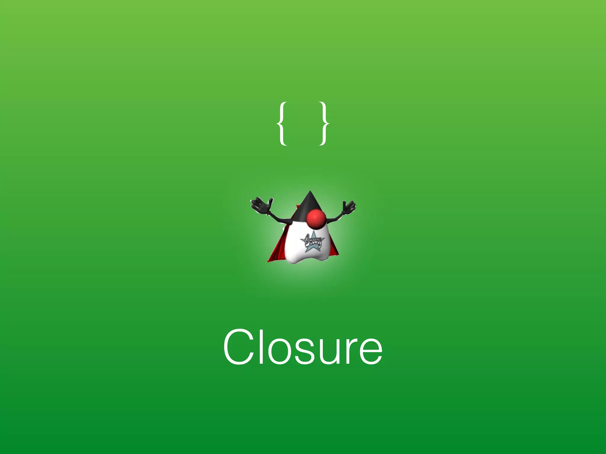 { }
!
!
!
Closure