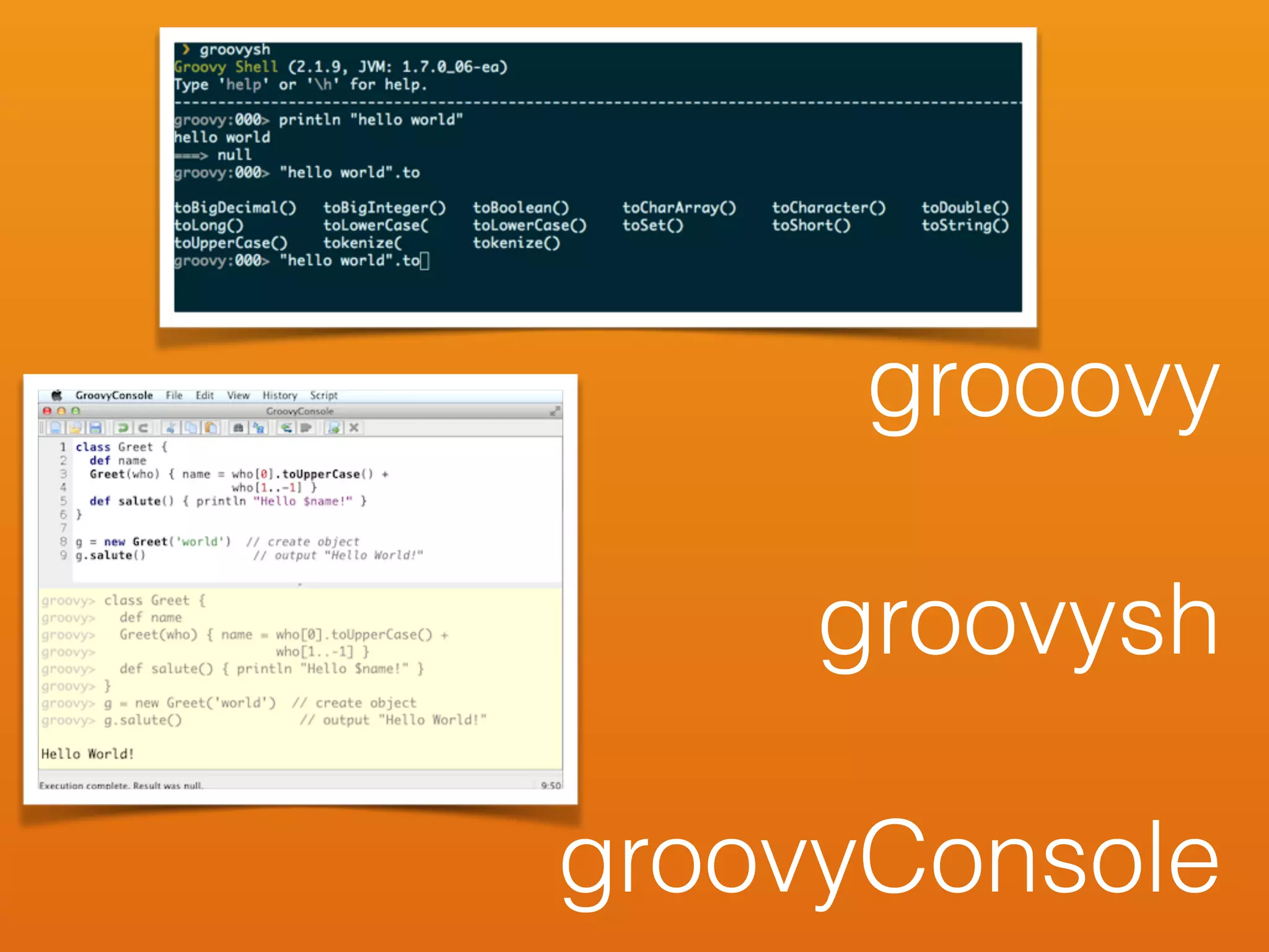 grooovy
!
groovysh
!
groovyConsole