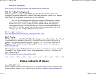 New Ground 114 - Chicago DSA                                                                                     http://www.chicagodsa.org/ngarchive/ng114.html


                 abduction or 'disappearance'".

           http://survey07.ituc-csi.org/getcontinent.php?IDContinent=0&IDLang=EN

           Wal-Mart's Giant Sucking Sound
           It's been a year since Chicago's first Wal-Mart opened on the west side. Aside from a very
           expensively dressed and self-satisfied Alderman Mitts, what else is there to show? Well, WBEZ's
           Chip Mitchell did some digging into state sales tax data and found:

                 ". . . data from the Illinois Department of Revenue suggest Wal-Mart's success could be
                 at the expense of the surrounding area. We looked at sales taxes the state has collected
                 from the nine zip codes within roughly three miles of the Wal-Mart. During the year
                 before the store opened, Wal-Mart's zip code grew more slowly than the surrounding zip
                 codes. After the Wal-Mart opened, sales taxes from that zip code spiked up. And, in the
                 other eight zip codes, retail growth began a steady decline."

           For the complete report, go to:
           http://chicagopublicradio.org/Cityroom_Read.aspx?storyID=13603

           Death Penalty
           The Illinois Coalition to Abolish the Death Penalty will be presenting its Cunningham - Casey Award
           to Bishop Demetrios of Mokissos, who is the Chancellor of the Greek Orthodox Metropolis of
           Chicago. The presentation will be on Thursday, November 1, at 5:30 PM at the Wine Cellar at
           Maggiano's, 516 N. Clark in Chicago. Tickets are $125 or more. For more information, go to:
           http://www.icadp.org/

           The Campaign to End the Death Penalty will have its national convention in Chicago on November
           10 through 11. The keynote speaker is Helen Prejan. Registration is $50 or $25 for students. For
           more information, go to:
           http://nodeathpenalty.org/content/page.php?cat_id=3

           !!!!!!!!!!!!!!!!!!!!!!!!!!!!!!!!!!!!!!!!!!!!!!!!!!!!!!!!!!!!!!!!!!!!!

                                    Upcoming Events of Interest
           Compiled by Libby Frank
           Events listed here are not necessarily endorsed by Chicago DSA but should be of interest to DSA
           members, friends and other lefties. For other events, go to http://www.chicagodsa.org/page9.html.


16 of 42                                                                                                                                    9/24/2009 9:50 PM
 