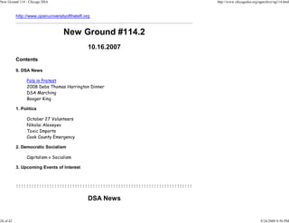 New Ground 114 - Chicago DSA                                                       http://www.chicagodsa.org/ngarchive/ng114.html


           http://www.openuniversityoftheleft.org


                                   New Ground #114.2
                                                10.16.2007
           Contents

           0. DSA News

                Pols in Protest
                2008 Debs Thomas Harrington Dinner
                DSA Marching
                Booger King

           1. Politics

                October 27 Volunteers
                Nikolai Alexeyev
                Toxic Imports
                Cook County Emergency

           2. Democratic Socialism

                Capitalism v Socialism

           3. Upcoming Events of Interest



           !!!!!!!!!!!!!!!!!!!!!!!!!!!!!!!!!!!!!!!!!!!!!!!!!!!!!!!!!!!!!!!!!!!!!

                                                DSA News


20 of 42                                                                                                      9/24/2009 9:50 PM
 