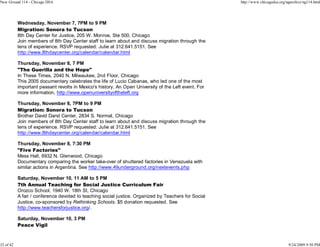 New Ground 114 - Chicago DSA                                                                          http://www.chicagodsa.org/ngarchive/ng114.html




           Wednesday, November 7, 7PM to 9 PM
           Migration: Sonora to Tucson
           8th Day Center for Justice, 205 W. Monroe, Ste 500, Chicago
           Join members of 8th Day Center staff to learn about and discuss migration through the
           lens of experience. RSVP requested: Julie at 312.641.5151. See
           http://www.8thdaycenter.org/calendar/calendar.html

           Thursday, November 8, 7 PM
           "The Guerilla and the Hope"
           In These Times, 2040 N. Milwaukee, 2nd Floor, Chicago
           This 2005 documentary celebrates the life of Lucio Cabanas, who led one of the most
           important peasant revolts in Mexico's history. An Open University of the Left event. For
           more information, http://www.openuniversityoftheleft.org

           Thursday, November 8, 7PM to 9 PM
           Migration: Sonora to Tucson
           Brother David Darst Center, 2834 S. Normal, Chicago
           Join members of 8th Day Center staff to learn about and discuss migration through the
           lens of experience. RSVP requested: Julie at 312.641.5151. See
           http://www.8thdaycenter.org/calendar/calendar.html

           Thursday, November 8, 7:30 PM
           "Five Factories"
           Mess Hall, 6932 N. Glenwood, Chicago
           Documentary comparing the worker take-over of shuttered factories in Venezuela with
           similar actions in Argentina. See http://www.49underground.org/nextevents.php

           Saturday, November 10, 11 AM to 5 PM
           7th Annual Teaching for Social Justice Curriculum Fair
           Orozco School, 1940 W. 18th St, Chicago
           A fair / conference devoted to teaching social justice. Organized by Teachers for Social
           Justice, co-sponsored by Rethinking Schools. $5 donation requested. See
           http://www.teachersforjustice.org/.

           Saturday, November 10, 3 PM
           Peace Vigil


32 of 42                                                                                                                         9/24/2009 9:50 PM
 