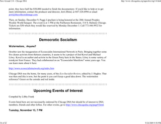 New Ground 114 - Chicago DSA                                                                                      http://www.chicagodsa.org/ngarchive/ng114.html


           point, they have half the $50,000 needed to finish the documentary. If you'd like to help or to get
           more information, contact the producer and director, Jerri Zbiral, at 847.328.6994 or email
           jerri@thecollectedimage.com.

           Then, on Sunday, December 9, Peggy Lipschutz is being honored at the 20th Annual Peoples
           Weekly World banquet. The event is at 1 PM at the Parthenon Restaurant, 314 S. Halsted, Chicago.
           Tickets are $50 which they would like reserved by Monday December 3. Call 773.446.9932 for
           information.

           !!!!!!!!!!!!!!!!!!!!!!!!!!!!!!!!!!!!!!!!!!!!!!!!!!!!!!!!!!!!!!!!!!!!!

                                          Democratic Socialism
           Watermelons, Anyone?

           October saw the inauguration of Ecosocialist International Network in Paris. Bringing together some
           five dozen activists from thirteen countries, it seems to be a project of Joel Kovel and Michael
           Löwy. Kovel is an author and activist in the Green Party here in the States. Löwy is some variety of
           trotskyist from France. They had collaborated on an "Ecosocialist Manifesto" some years ago. You
           can learn more about it here:

           http://www.ecosocialistnetwork.org/index.htm

           Chicago DSA was the home, for many years, of the Eco-Socialist Review, edited by J. Hughes. That
           was then and this is now, but the point is you can't keep a good idea down. The watermelon
           reference? Green on the outside and red inside.

           !!!!!!!!!!!!!!!!!!!!!!!!!!!!!!!!!!!!!!!!!!!!!!!!!!!!!!!!!!!!!!!!!!!!!

                                    Upcoming Events of Interest
           Compiled by Libby Frank

           Events listed here are not necessarily endorsed by Chicago DSA but should be of interest to DSA
           members, friends and other lefties. For other events, go to http://www.chicagodsa.org/page9.html.

           Tuesday, November 13, 7 PM




36 of 42                                                                                                                                     9/24/2009 9:50 PM
 