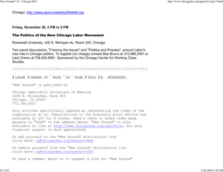New Ground 114 - Chicago DSA                                                                            http://www.chicagodsa.org/ngarchive/ng114.html


           Chicago. http://www.openuniversityoftheleft.org.



           Friday, November 30, 2 PM to 5 PM

           The Politics of the New Chicago Labor Movement

           Roosevelt University, 430 S. Michigan Av, Room 320, Chicago

           Two panel discussions, "Framing the Issues" and "Politics and Process", around Labor's
           new role in Chicago politics. To register (no charge) contact Bob Bruno at 312.996.2491 or
           Liesl Orenic at 708.524.6981. Sponsored by the Chicago Center for Working Class
           Studies.

           !!!!!!!!!!!!!!!!!!!!!!!!!!!!!!!!!!!!!!!!!!!!!!!!!!!!!!!!!!!!!!!!!!!!!



           "New Ground" is published by

           Chicago Democratic Socialists of America
           1608 N. Milwaukee, Room 403
           Chicago, IL 60647
           773.384.0327

           Only articles specifically labeled as representing the views of the
           organization do so. Subscriptions to the bimonthly print edition are
           available at $10 for 6 issues. Send a check or money order made
           payable to "CDSA" to the address above. "New Ground" is also
           available on line at http://www.chicagodsa.org/ngarchive, but your
           financial support is much appreciated.

           To add yourself to the "New Ground" distribution list
           click here: ng@chicagodsa.org?subject=Add

           To remove yourself from the "New Ground" distribution list
           click here: ng@chicagodsa.org?subject=Off

           To send a comment about or to suggest a link for "New Ground"


41 of 42                                                                                                                           9/24/2009 9:50 PM
 