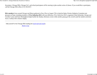 New Ground 42 - Chicago Democratic Socialists of America                                                                        http://www.chicagodsa.org/ngarchive/ng42.html


           the project. Chicago DSA, Chicago CoC, and school participants will be meeting to plan another series of classes. If you would like to participate,
           call the Chicago DSA office (312) 384-0327.



           DSA members from around Chicago and Illinois gathered at Navy Pier on August 27th to help the Staley Worker Solidarity Committee put
           pressure on Pepsi, including members of West Suburban DSA with one difference: West Suburban DSA is organized. Donn Schneider, George and
           Caroline Lesica and Gene Birmingham helped leaflet the Sunday afternoon crowd, while another group got the crowd's (and the media's) attention
           from a rooftop with a banner display.


            Add yourself to the Chicago DSA mailing list (snail mail and email).
                                       Back to top.




11 of 11                                                                                                                                                  9/24/2009 9:52 PM
 