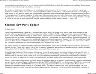 New Ground 42 - Chicago Democratic Socialists of America                                                                         http://www.chicagodsa.org/ngarchive/ng42.html


          responsibility is correctly interpreted by the Left as scapegoatism by the Right. However, it can also be viewed as the implicit and dormant human
          potential to create radical change in the Self and community.

          The acceptance of individual responsibility does not mean the poor fend for themselves. On the contrary, we must continue to organize and
          maintain our solidarity with the poor who must autonomously "reflect" and take "action" with us. I will conclude with Freire who states the poor
          must "struggle for their liberation together with those who show true solidarity, must acquire a critical awareness of oppression through the praxis
          of this struggle. One of the gravest obstacles to the achievement of liberation is that oppressive reality absorbs those within it and thereby acts to
          submerge men's consciousness. Functionally, oppression is domesticating. To no longer be prey to its force, one must emerge from it and turn upon
          it. This can be done only by means of the praxis: reflection and action upon the world in order to transform it." (Ibid., p. 36)



          Chicago New Party Update
          by Bruce Bentley

          About 50 activists attended the Chicago New Party membership meeting in July. The purpose of the meeting was to update members on local
          activities and to hear appeals for NP support from four potential political candidates. The NP is being very active in organization building and
          politics. There are 300 members in Chicago. In order to build an organizational and financial base the NP is sponsoring house parties. Locally it has
          been successful both fiscally and in building a grassroots base. Nationwide it has resulted in 1000 people committed to monthly contributions. The
          NP's political strategy is to support progressive candidates in elections only if they have a concrete chance to "win". This has resulted in a winning
          ratio of 77 of 110 elections. Candidates must be approved via a NP political committee. Once approved, candidates must sign a contract with the
          NP. The contract mandates that they must have a visible and active relationship with the NP.

          The political entourage included Alderman Michael Chandler, William Delgado, chief of staff for State Rep Miguel del Valle, and spokespersons
          for State Sen. Alice Palmer, Sonya Sanchez, chief of staff for State Sen. Jesse Garcia, who is running for State Rep in Garcia's District; and Barack
          Obama, chief of staff for State Sen. Alice Palmer. Obama is running for Palmer's vacant seat.

          Michael Chandler thanked the NP for its support in his electoral victory. His achievements to date included obtaining an increase of 30 police in
          the 24th Ward, citizen involvement in street clean-up and establishment of a 24th Ward Organization. William Delgado is exploring whether to run
          for State Rep in the 3rd District. He is a former social worker and spoke with compassion and dynamism. He considers himself a community
          activist who wants to be an advocate for change in the community. His presence in political office would be a benefit to the democratic left.

          Indeed it was an exciting evening because the NP has two crucial components. First, the NP is a true "Rainbow Coalition" consisting of both young
          and aged African-Americans, Hispanics and Caucasians. Although ACORN and SEIU Local 880 were the harbingers of the NP there was a strong
          presence of CoC and DSA (15% DSA). Moreover a good 8% were younger Generation X'ers who are critically needed. A more diverse
          representation of Labor is missing. Secondly, the NP is taking "action." Four political candidates were "there" seeking NP support. The NP is
          strategically organizing via house parties and tactically entering only elections that they can win. Furthermore they are organizing a campaign on



9 of 11                                                                                                                                                    9/24/2009 9:52 PM
 