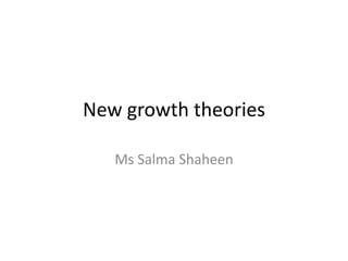 New growth theories
Ms Salma Shaheen
 