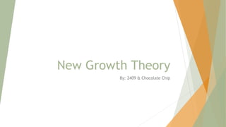 New Growth Theory
By: 2409 & Chocolate Chip
 