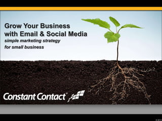 Grow Your Business
with Email & Social Media
simple marketing strategy
for small business




                            © 2013
 