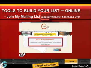 TOOLS TO BUILD YOUR LIST                                 – ONLINE
     • Join My Mailing List (app for website, Facebook, etc)




                 GOALS +
 INTRODUCTION                CAMPAIGNS   CHANNELS   RESULTS   TOOLS   SUMMARY
                OBJECTIVES

58
                                                                            © 2013
 