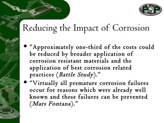 Reducing the Impact of Corrosion
 “Approximately one-third of the costs could
be reduced by broader application of
corros...