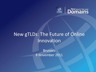 New gTLDs: The Future of Online
         Innovation
             Brussels
         8 November 2011
 