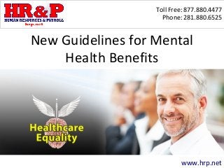 Toll Free: 877.880.4477
Phone: 281.880.6525
www.hrp.net
New Guidelines for Mental
Health Benefits
 