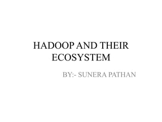 HADOOP AND THEIR
ECOSYSTEM
BY:- SUNERA PATHAN
 