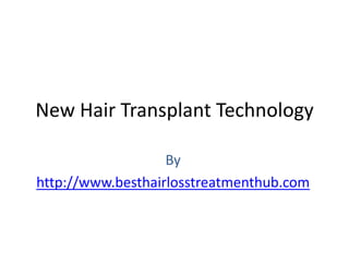 New Hair Transplant Technology

                   By
http://www.besthairlosstreatmenthub.com
 