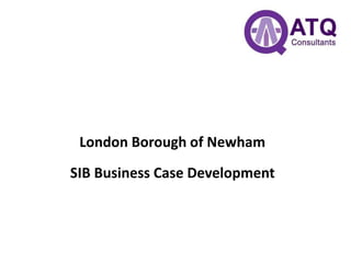 London Borough of Newham
SIB Business Case Development
 