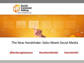 The New Handshake: Sales Meets Social Media

@barbaragiamanco   #newhandshake   #socialsellxl
 