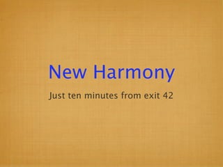 New Harmony
Just ten minutes from exit 42
 