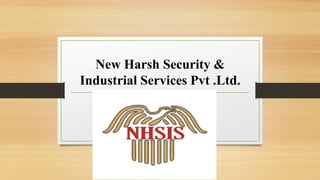 New Harsh Security &
Industrial Services Pvt .Ltd.
 