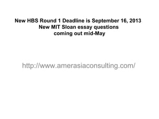 http://www.amerasiaconsulting.com/
New HBS Round 1 Deadline is September 16, 2013
New MIT Sloan essay questions
coming out mid-May
 