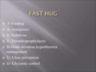  F-Feeding
 A- Analgesics
 S- Sedatives
 T- Thromboprophylactic
 H-Head elevation,hyperthermia
management
 U- Ulcer prevention
 G- Glycemic control
 