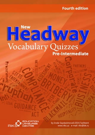 Fourth edition
Vocabulary Quizzes
Pre-Intermediate
by Iroda Saydazimova©2014(Tashkent
www.riks.uz e-mail: riks@bk.ru
 