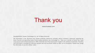 Thank you
www.huawei.com
Copyright©2014 Huawei Technologies Co., Ltd. All Rights Reserved.
The information in this documen...