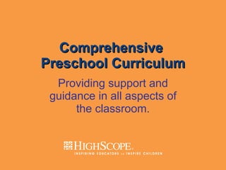 Comprehensive  Preschool Curriculum Providing support and guidance in all aspects of the classroom. 