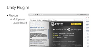 Unity Plugins
• Photon
─ Multiplayer
─ Leaderboard
 