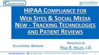 PRESENTED BY
PAUL R. HALES, J.D.
HIPAA COMPLIANCE FOR
WEB SITES & SOCIAL MEDIA
NEW - TRACKING TECHNOLOGIES
AND PATIENT REVIEWS
EDUCATIONAL WEBINAR
1
www.thehipaaetool.com Protecting Patient Privacy is our Job® © 2024 ET&C Group LLC
 