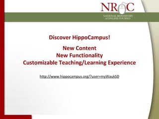 Discover HippoCampus!
              New Content
            New Functionality
Customizable Teaching/Learning Experience

      http://www.hippocampus.org/?user=myWaukSD
 